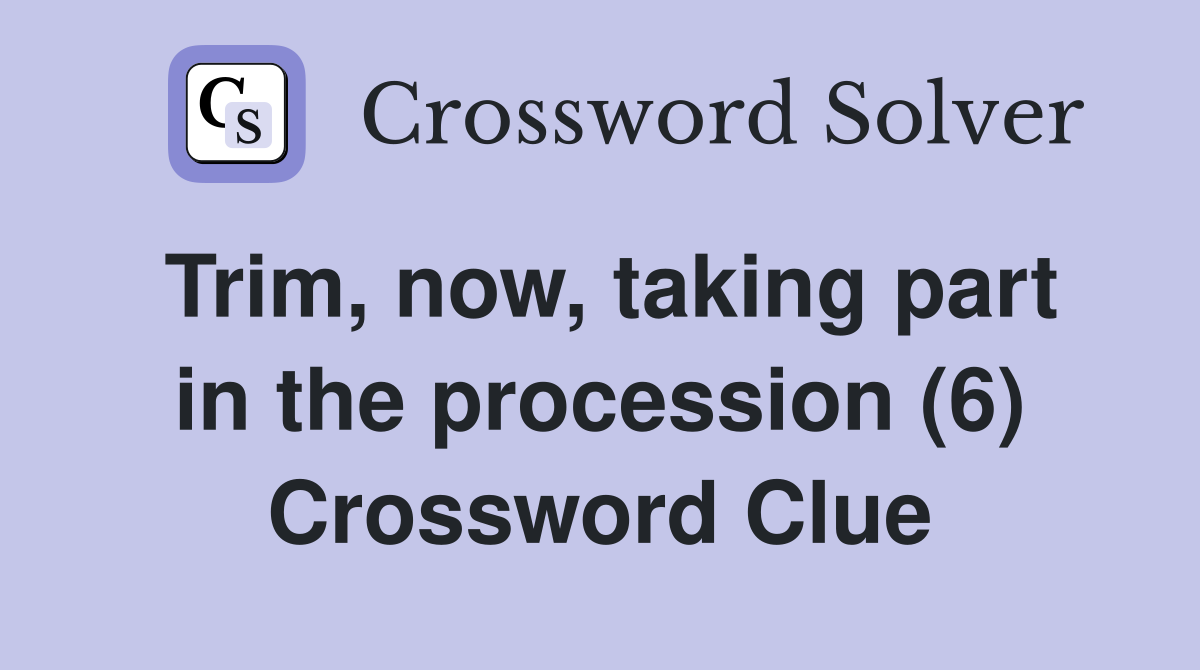 Trim, now, taking part in the procession (6) Crossword Clue Answers